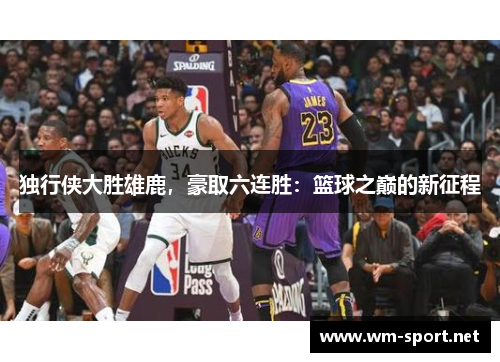 独行侠大胜雄鹿，豪取六连胜：篮球之巅的新征程